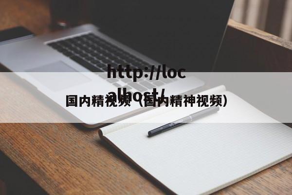 国内精视频(国内精神视频)